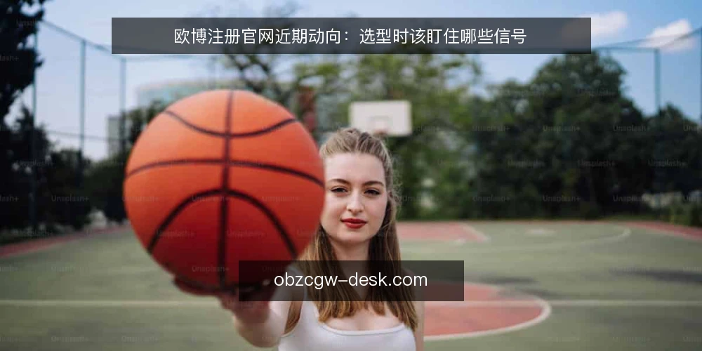 欧博注册官网近期动向：选型时该盯住哪些信号 — 需求界定：先明确你的注册场景 配图
