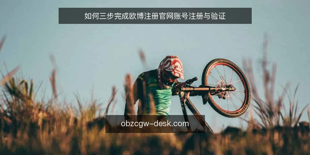 如何三步完成欧博注册官网账号注册与验证 — 准备阶段:确认设备与资料清单 配图