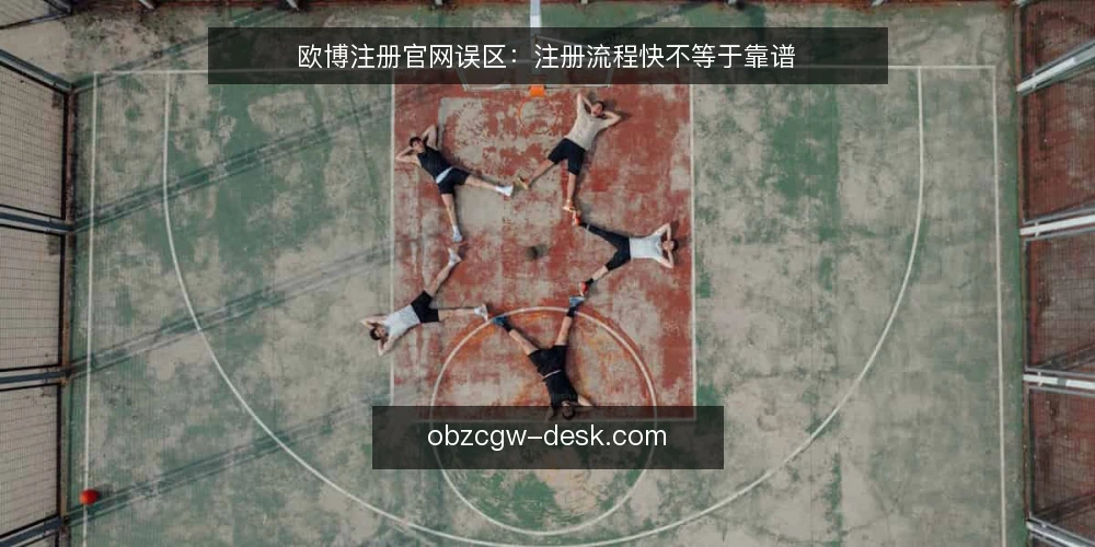 欧博注册官网误区：注册流程快不等于靠谱 — 误区：注册流程越快越好 配图