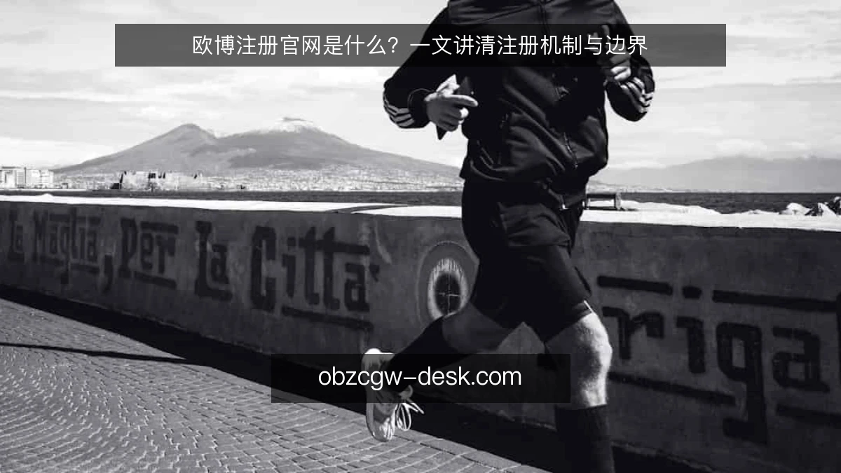 欧博注册官网是什么？一文讲清注册机制与边界