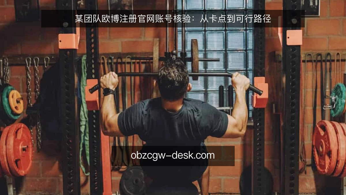 某团队欧博注册官网账号核验：从卡点到可行路径